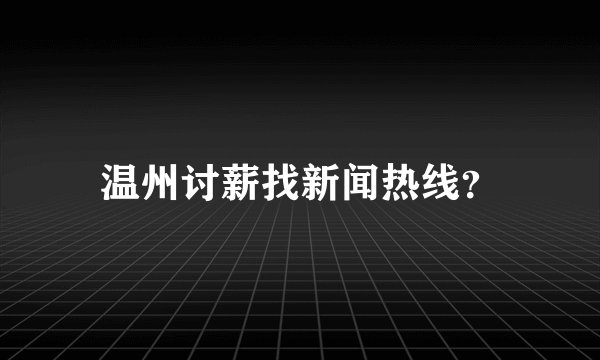 温州讨薪找新闻热线？