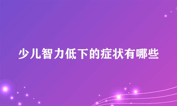 少儿智力低下的症状有哪些