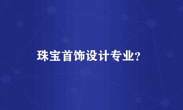 珠宝首饰设计专业？