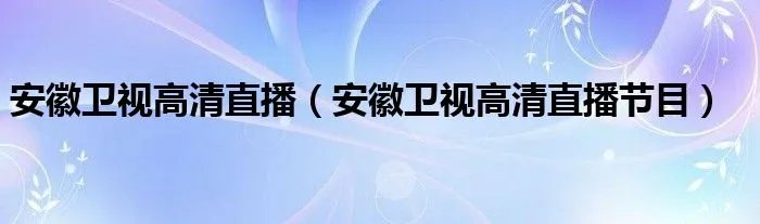 安徽卫视高清直播（安徽卫视高清直播节目）