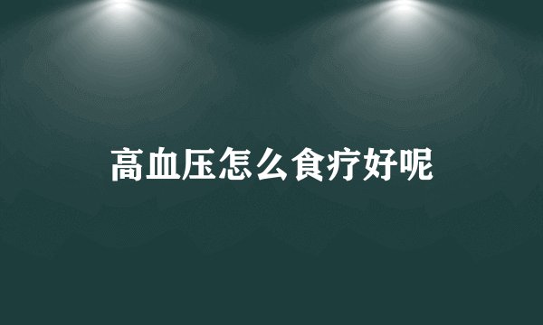 高血压怎么食疗好呢