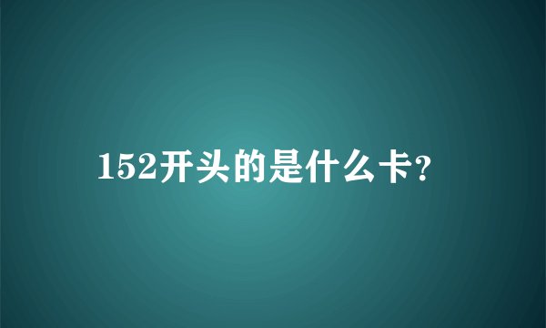 152开头的是什么卡？