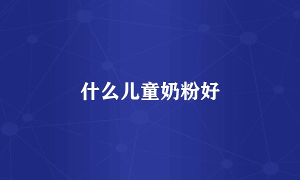 什么儿童奶粉好