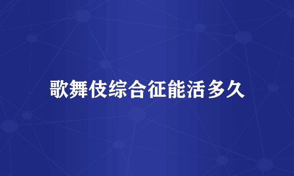 歌舞伎综合征能活多久
