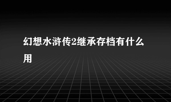 幻想水浒传2继承存档有什么用