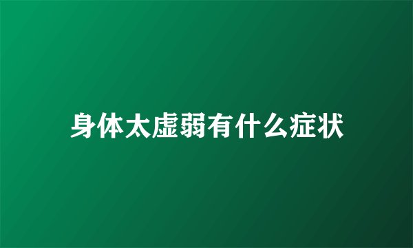 身体太虚弱有什么症状