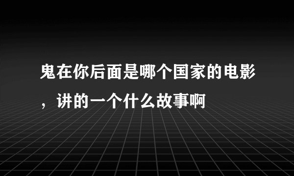 鬼在你后面是哪个国家的电影，讲的一个什么故事啊