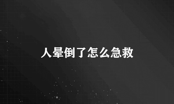 人晕倒了怎么急救