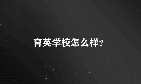 育英学校怎么样?