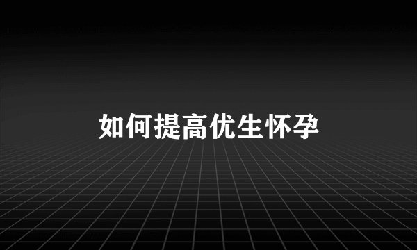 如何提高优生怀孕