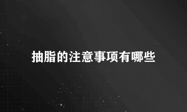 抽脂的注意事项有哪些