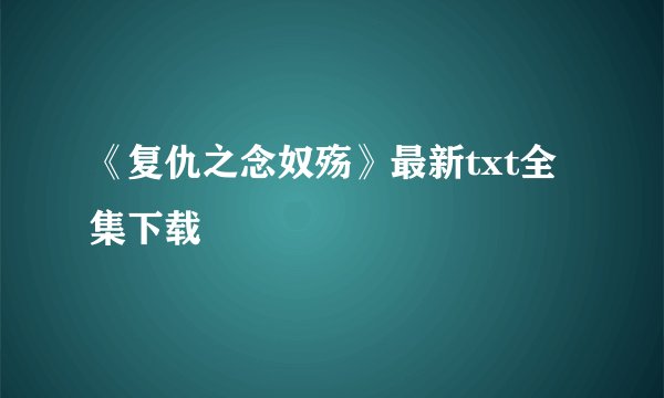 《复仇之念奴殇》最新txt全集下载