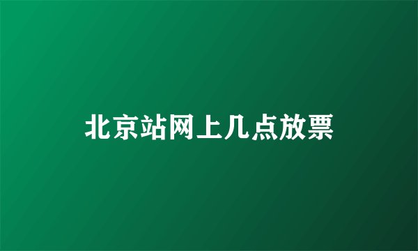 北京站网上几点放票