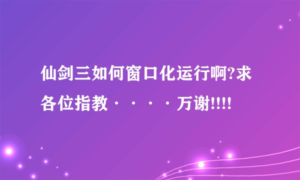 仙剑三如何窗口化运行啊?求各位指教····万谢!!!!
