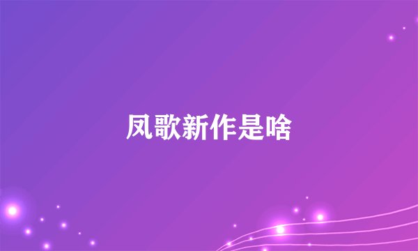 凤歌新作是啥