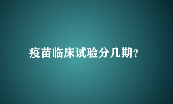 疫苗临床试验分几期？