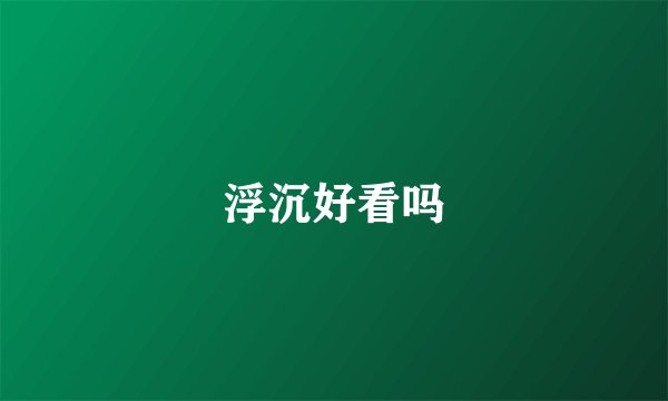 浮沉好看吗