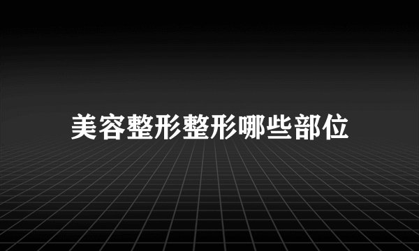 美容整形整形哪些部位