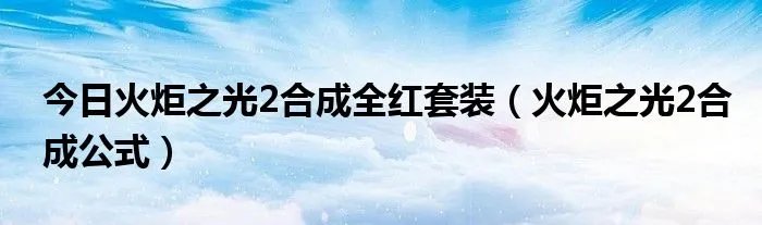 今日火炬之光2合成全红套装(火炬之光2合成公式)