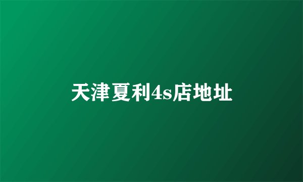 天津夏利4s店地址