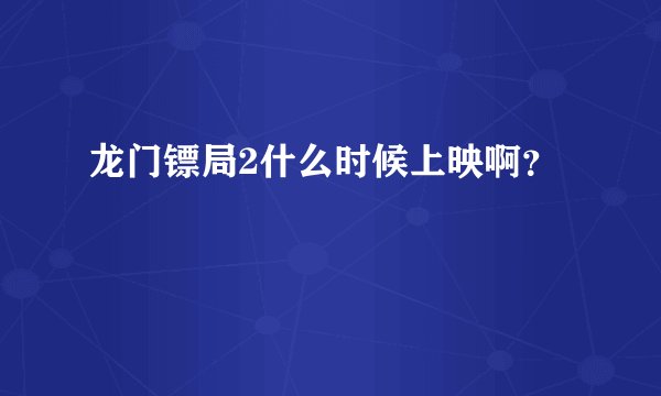 龙门镖局2什么时候上映啊？