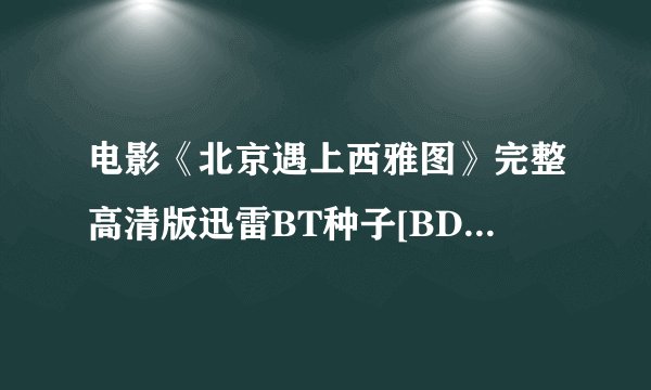 电影《北京遇上西雅图》完整高清版迅雷BT种子[BD-RMVB].