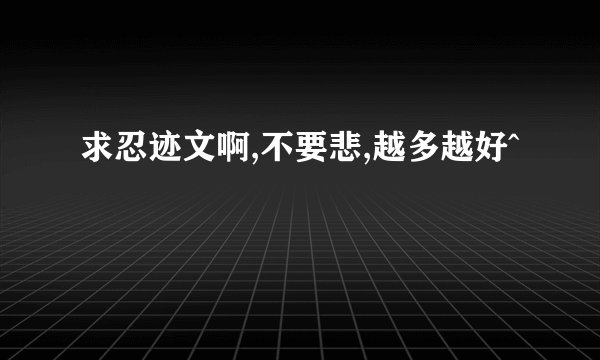 求忍迹文啊,不要悲,越多越好^