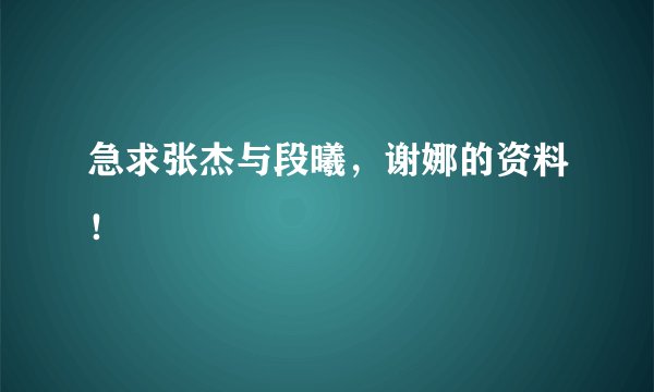急求张杰与段曦，谢娜的资料！