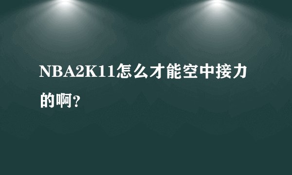 NBA2K11怎么才能空中接力的啊？