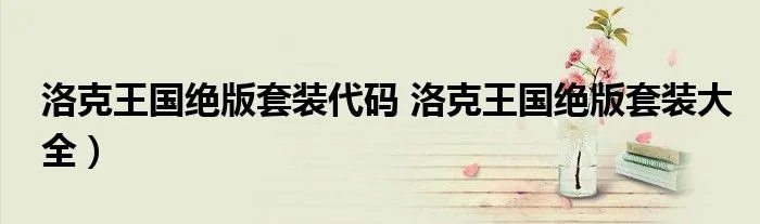 洛克王国绝版套装代码 洛克王国绝版套装大全)