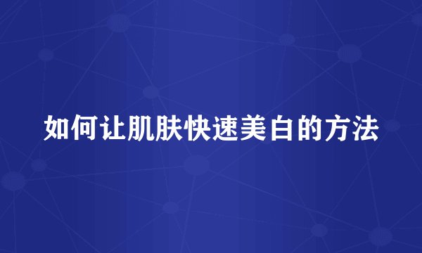 如何让肌肤快速美白的方法