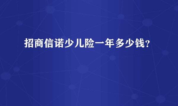 招商信诺少儿险一年多少钱？