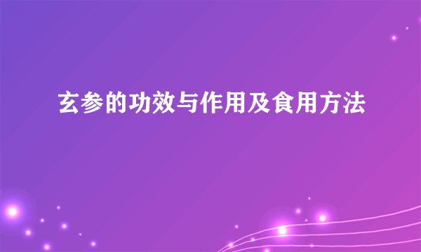 玄参的功效与作用及食用方法