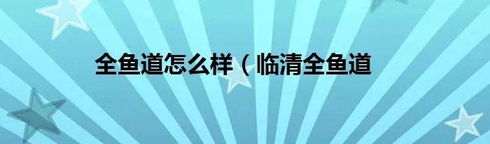 全鱼道怎么样(临清全鱼道