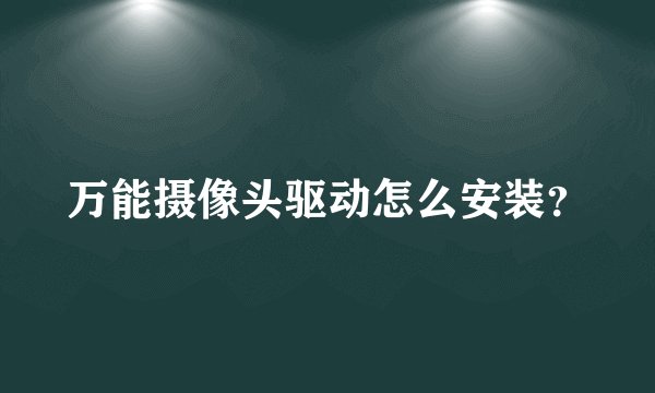 万能摄像头驱动怎么安装？