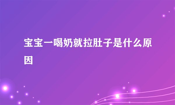 宝宝一喝奶就拉肚子是什么原因