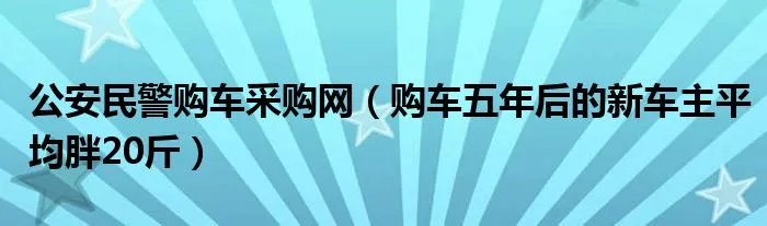公安民警购车采购网(购车五年后的新车主平均胖20斤)
