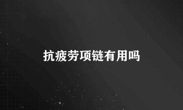 抗疲劳项链有用吗