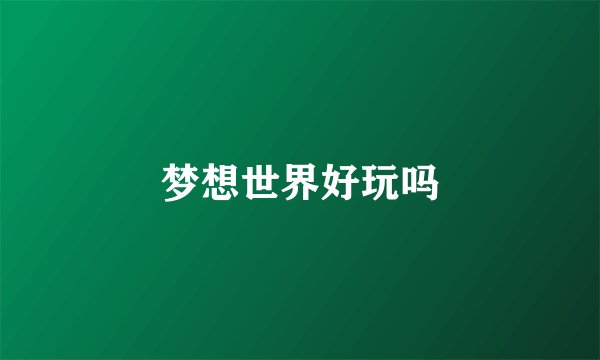 梦想世界好玩吗
