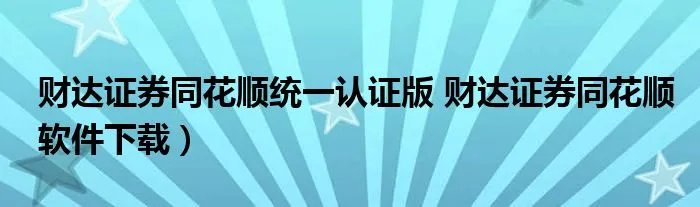 财达证券同花顺统一认证版 财达证券同花顺软件下载）