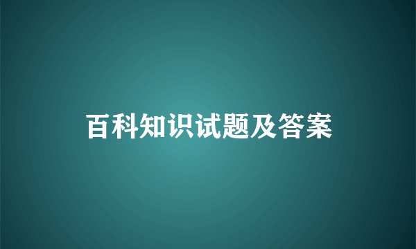 百科知识试题及答案