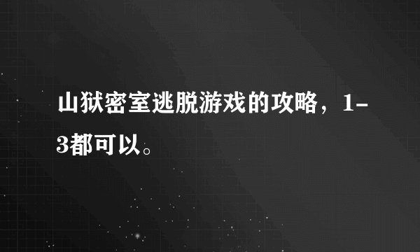 山狱密室逃脱游戏的攻略，1-3都可以。