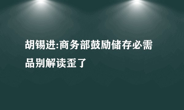 胡锡进:商务部鼓励储存必需品别解读歪了