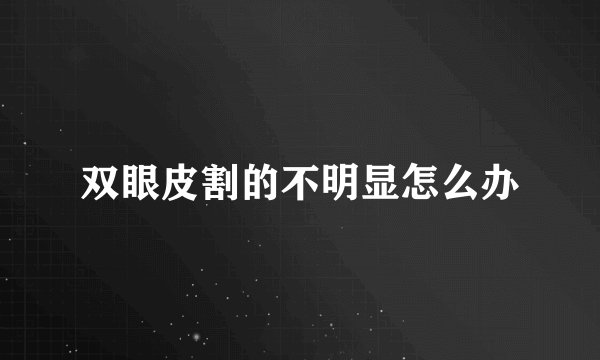 双眼皮割的不明显怎么办