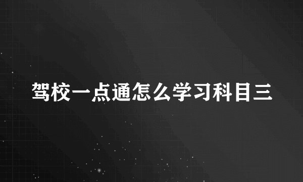 驾校一点通怎么学习科目三