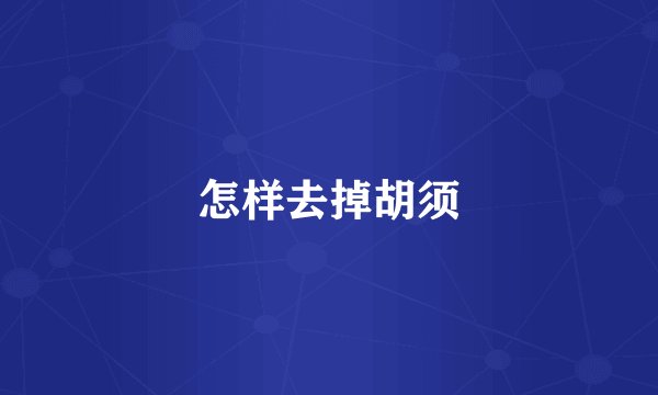 怎样去掉胡须