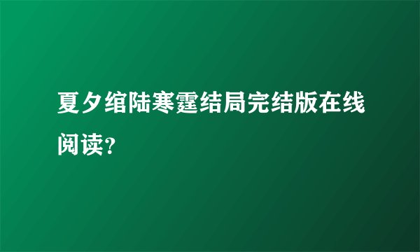 夏夕绾陆寒霆结局完结版在线阅读？