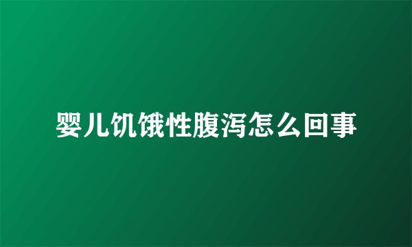 婴儿饥饿性腹泻怎么回事