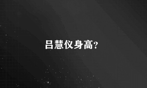 吕慧仪身高？