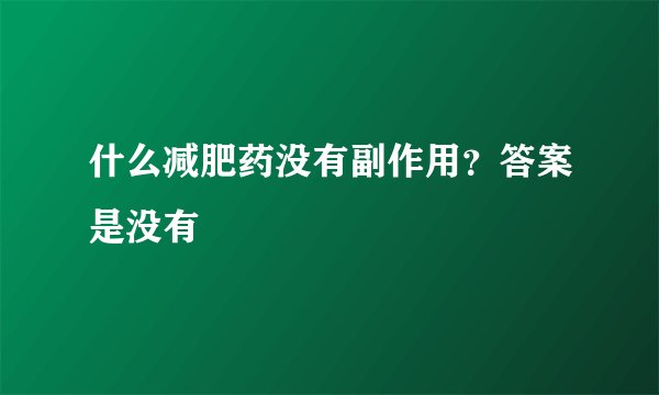 什么减肥药没有副作用？答案是没有